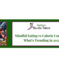 Mindful Eating vs Calorie Counting: What’s Trending in 2025?