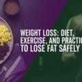Weight Loss: Diet, Exercise, and Practical Ways to Lose Fat Safely